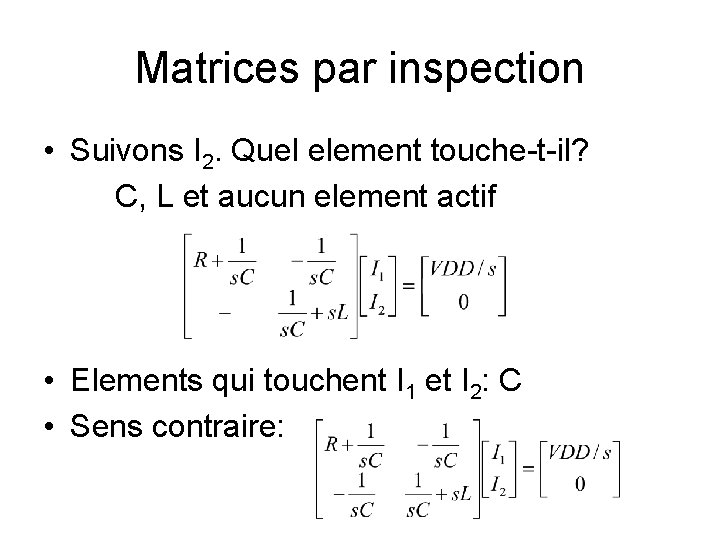 Matrices par inspection • Suivons I 2. Quel element touche-t-il? C, L et aucun