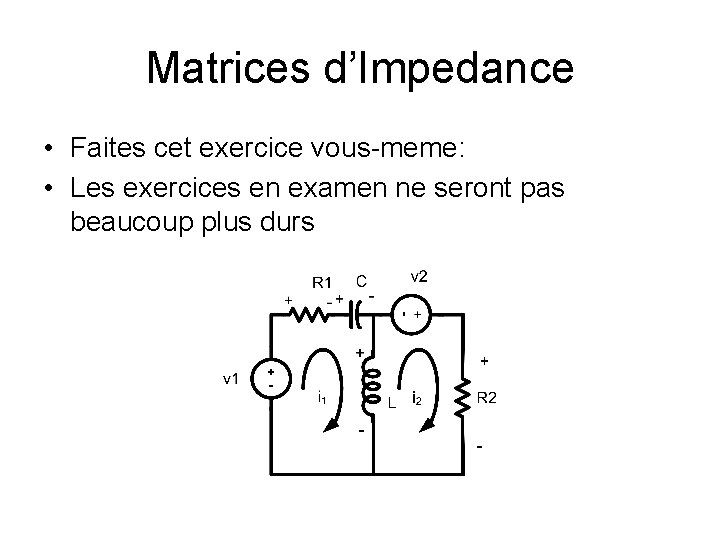 Matrices d’Impedance • Faites cet exercice vous-meme: • Les exercices en examen ne seront