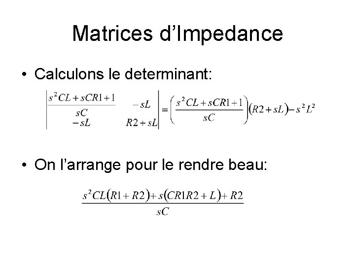 Matrices d’Impedance • Calculons le determinant: • On l’arrange pour le rendre beau: 