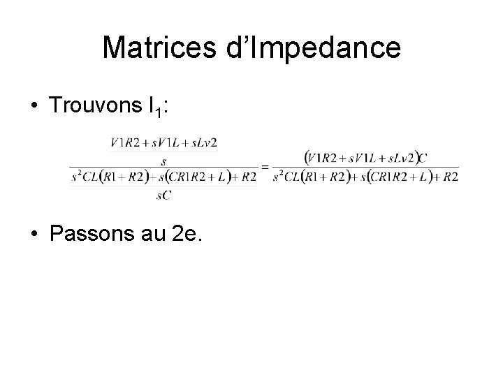 Matrices d’Impedance • Trouvons I 1: • Passons au 2 e. 