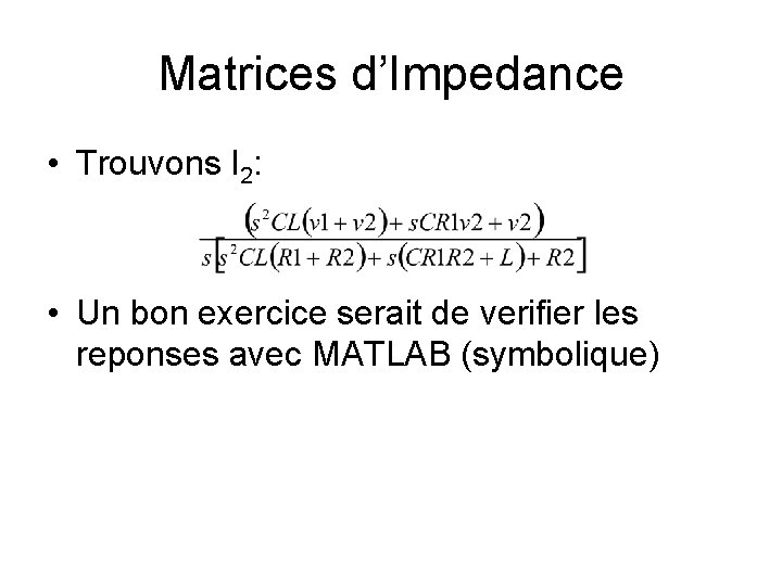 Matrices d’Impedance • Trouvons I 2: • Un bon exercice serait de verifier les