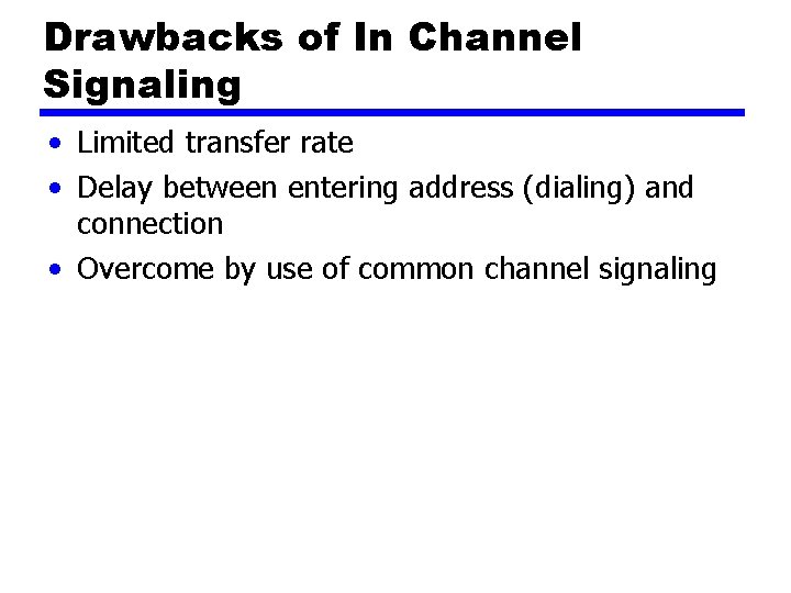 Drawbacks of In Channel Signaling • Limited transfer rate • Delay between entering address