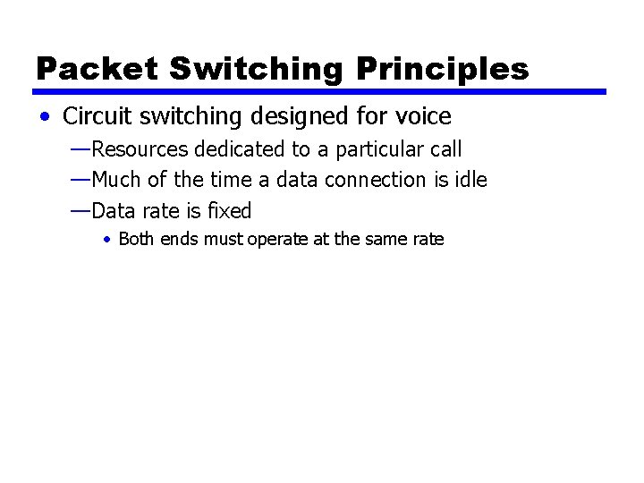 Packet Switching Principles • Circuit switching designed for voice —Resources dedicated to a particular