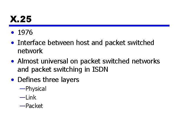 X. 25 • 1976 • Interface between host and packet switched network • Almost