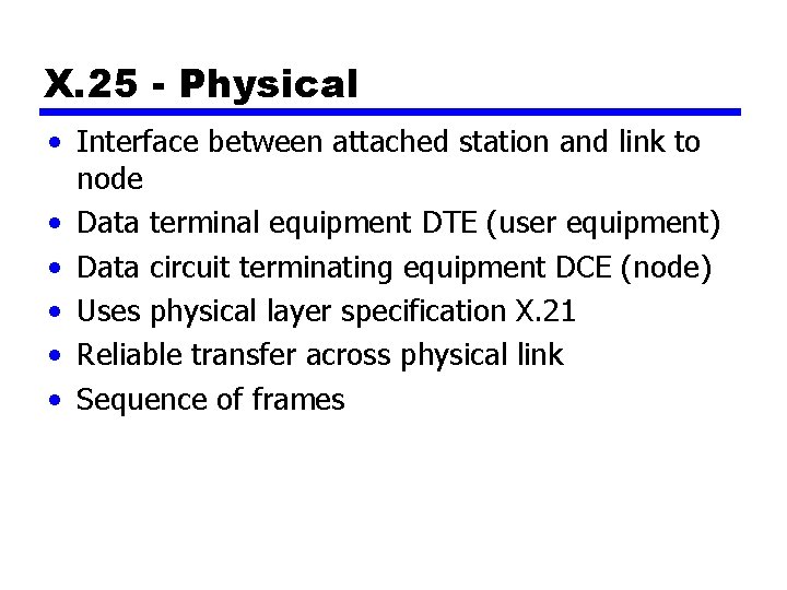 X. 25 - Physical • Interface between attached station and link to node •