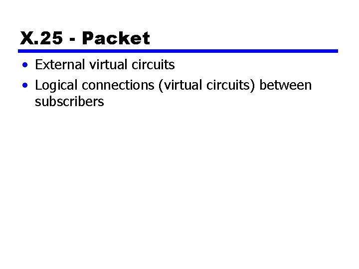 X. 25 - Packet • External virtual circuits • Logical connections (virtual circuits) between