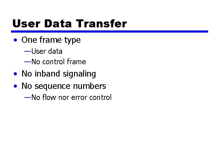 User Data Transfer • One frame type —User data —No control frame • No