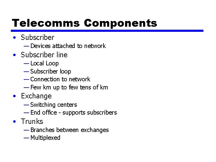 Telecomms Components • Subscriber — Devices attached to network • Subscriber line — Local