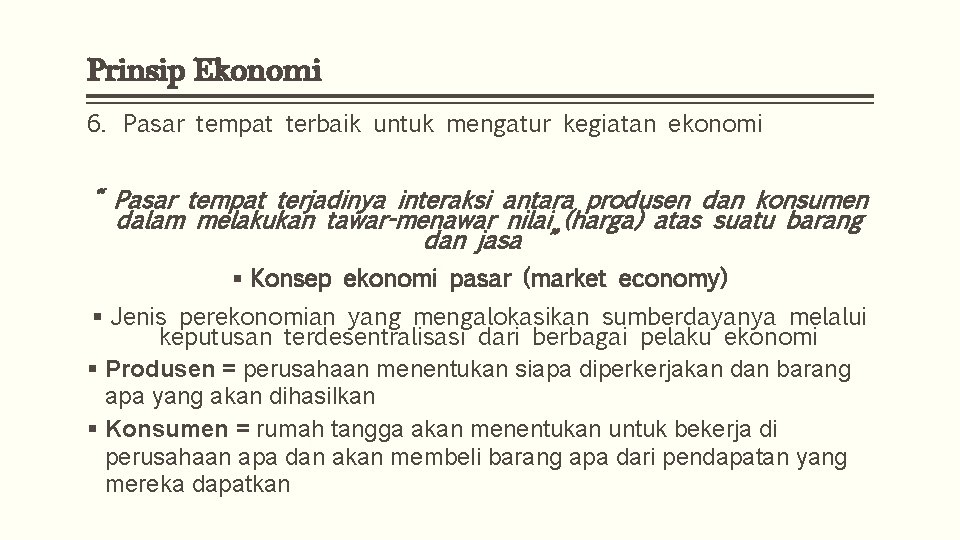 Prinsip Ekonomi 6. Pasar tempat terbaik untuk mengatur kegiatan ekonomi “ Pasar tempat terjadinya