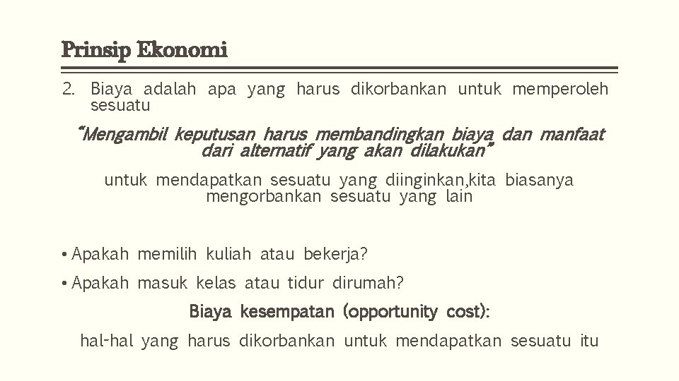 Prinsip Ekonomi 2. Biaya adalah apa yang harus dikorbankan untuk memperoleh sesuatu “Mengambil keputusan