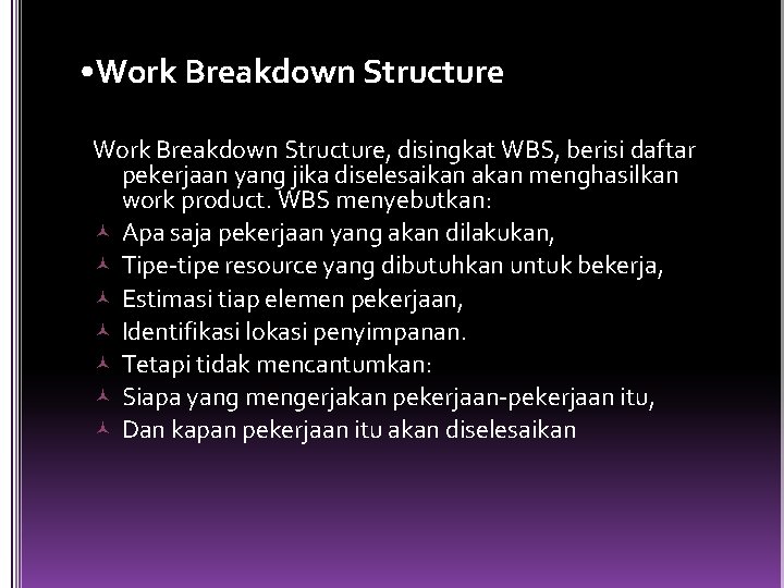  • Work Breakdown Structure, disingkat WBS, berisi daftar pekerjaan yang jika diselesaikan akan
