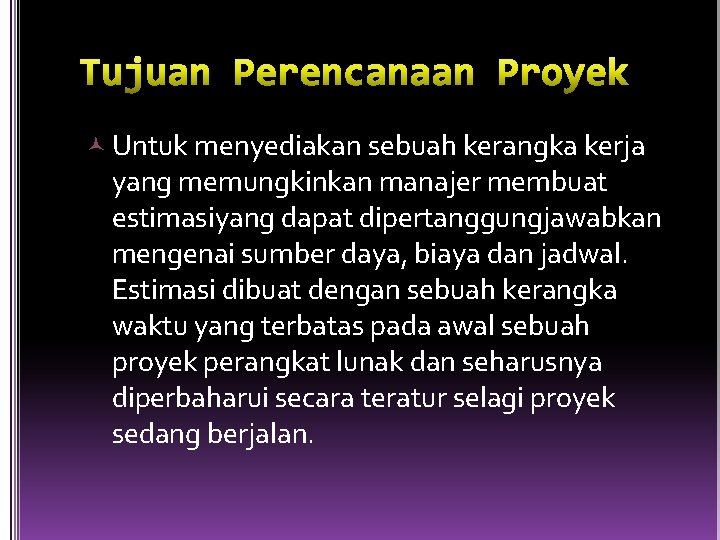  Untuk menyediakan sebuah kerangka kerja yang memungkinkan manajer membuat estimasiyang dapat dipertanggungjawabkan mengenai