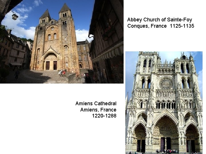 Abbey Church of Sainte-Foy Conques, France 1125 -1135 Amiens Cathedral Amiens, France 1220 -1288