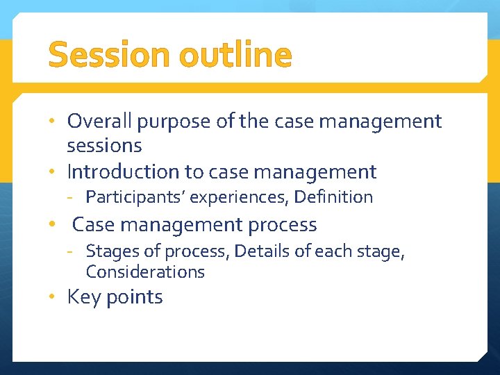 Session outline • Overall purpose of the case management sessions • Introduction to case