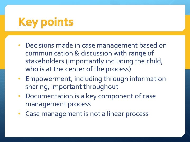 Key points • Decisions made in case management based on communication & discussion with