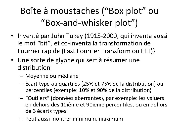 Boîte à moustaches (“Box plot” ou “Box-and-whisker plot”) • Inventé par John Tukey (1915