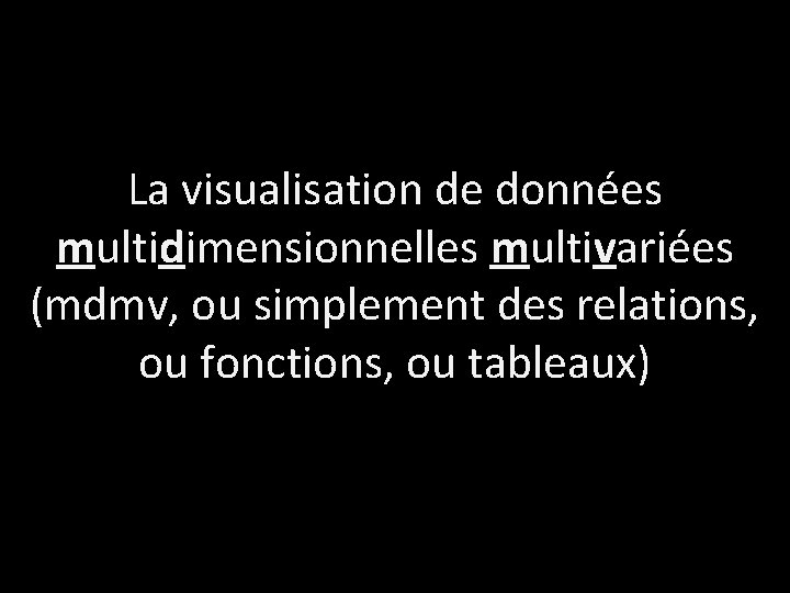 La visualisation de données multidimensionnelles multivariées (mdmv, ou simplement des relations, ou fonctions, ou