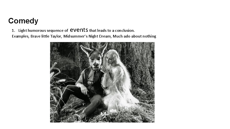 Comedy 1. Light humorous sequence of events that leads to a conclusion. Examples, Brave