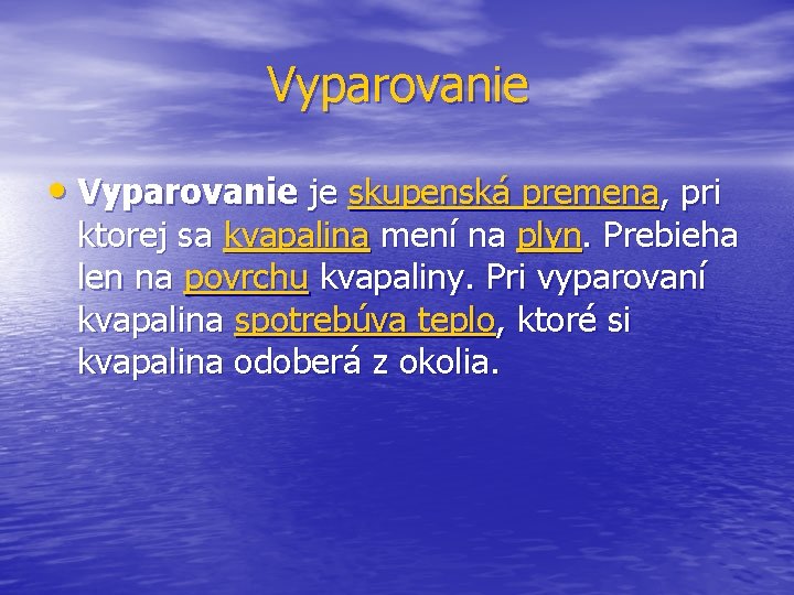 Vyparovanie • Vyparovanie je skupenská premena, pri ktorej sa kvapalina mení na plyn. Prebieha