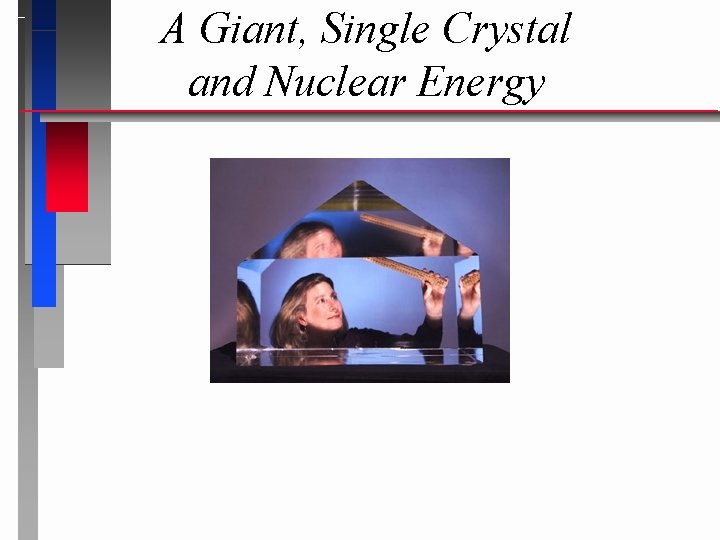 A Giant, Single Crystal and Nuclear Energy 