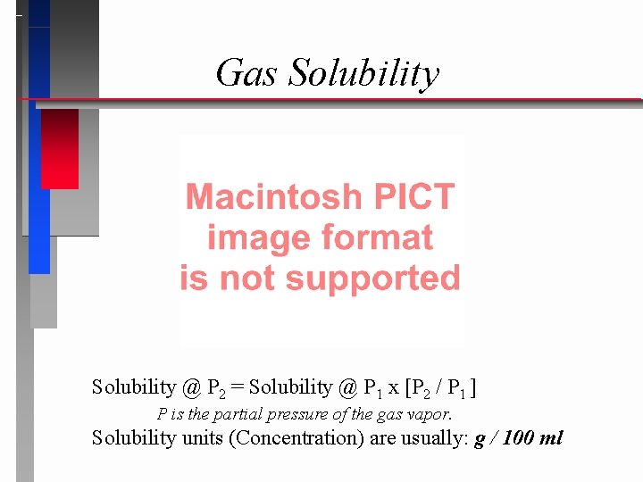 Gas Solubility @ P 2 = Solubility @ P 1 x [P 2 /