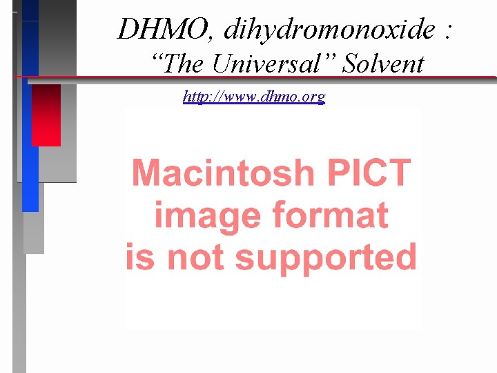 DHMO, dihydromonoxide : “The Universal” Solvent http: //www. dhmo. org 