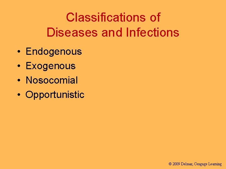 Classifications of Diseases and Infections • • Endogenous Exogenous Nosocomial Opportunistic © 2009 Delmar,