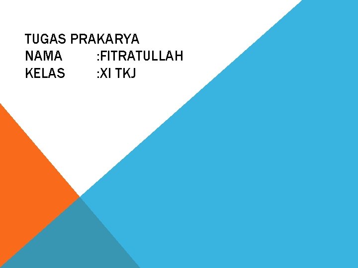 TUGAS PRAKARYA NAMA : FITRATULLAH KELAS : XI TKJ 