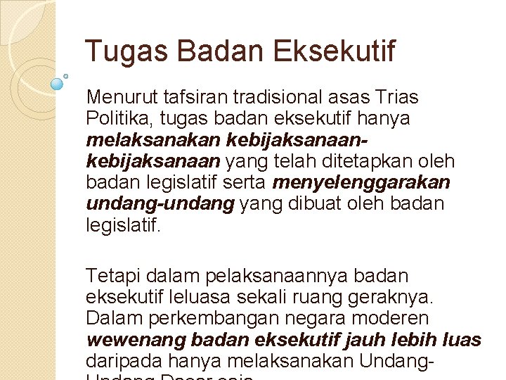 Tugas Badan Eksekutif Menurut tafsiran tradisional asas Trias Politika, tugas badan eksekutif hanya melaksanakan