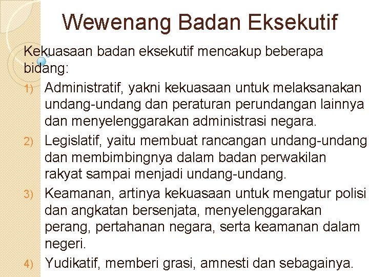 Wewenang Badan Eksekutif Kekuasaan badan eksekutif mencakup beberapa bidang: 1) Administratif, yakni kekuasaan untuk