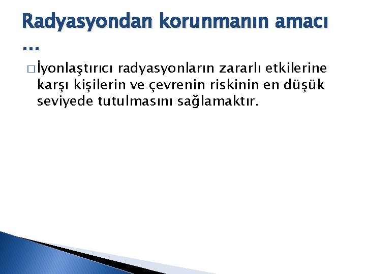 Radyasyondan korunmanın amacı. . . � İyonlaştırıcı radyasyonların zararlı etkilerine karşı kişilerin ve çevrenin