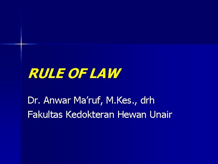 RULE OF LAW Dr. Anwar Ma’ruf, M. Kes. , drh Fakultas Kedokteran Hewan Unair