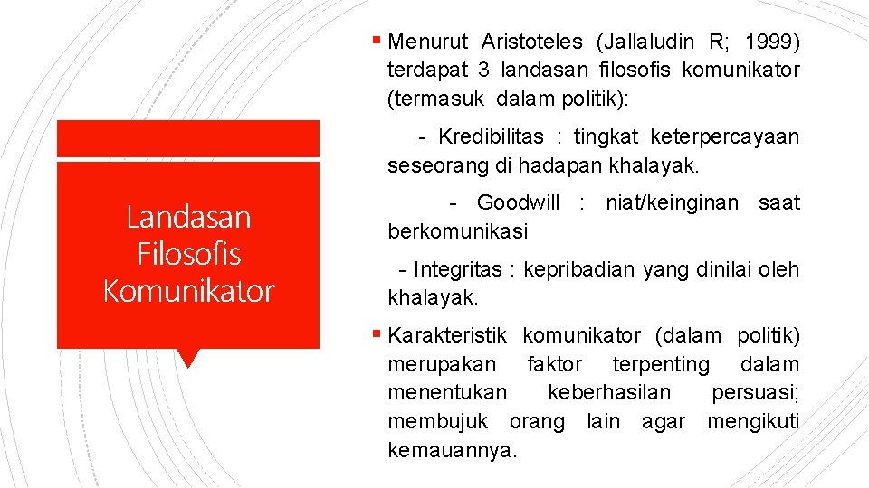 § Menurut Aristoteles (Jallaludin R; 1999) terdapat 3 landasan filosofis komunikator (termasuk dalam politik):