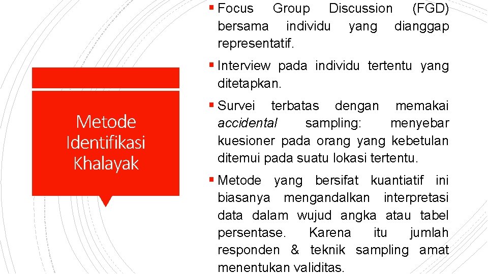 § Focus Group Discussion (FGD) bersama individu yang dianggap representatif. § Interview pada individu