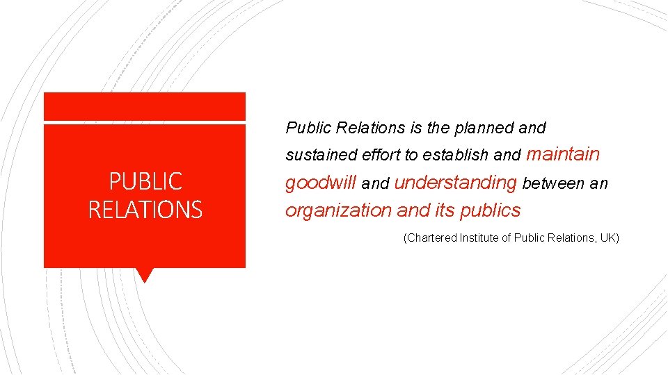 Public Relations is the planned and PUBLIC RELATIONS sustained effort to establish and maintain