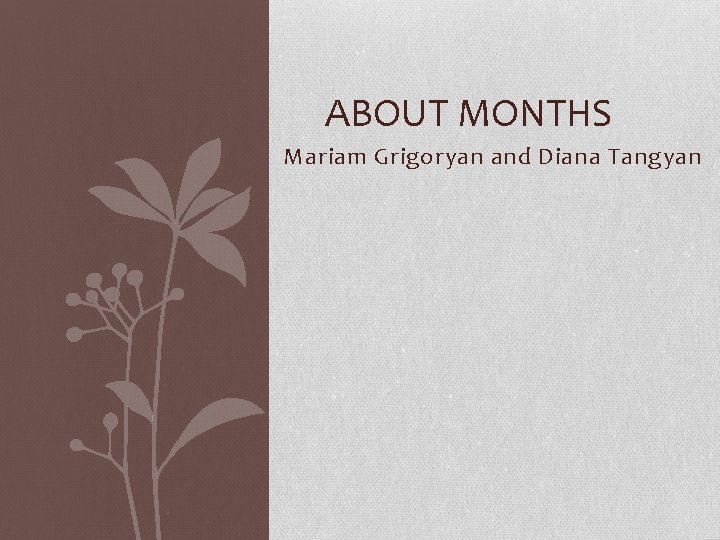 ABOUT MONTHS Mariam Grigoryan and Diana Tangyan 