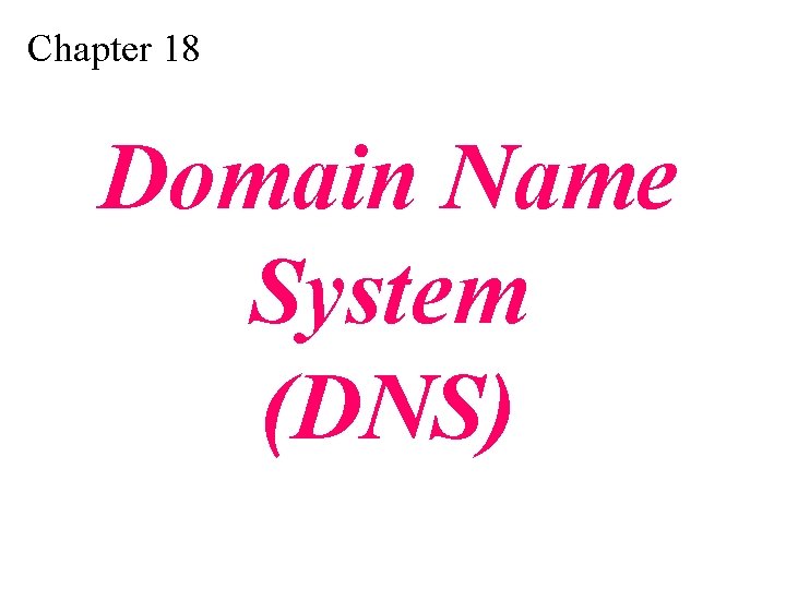 Chapter 18 Domain Name System (DNS) 