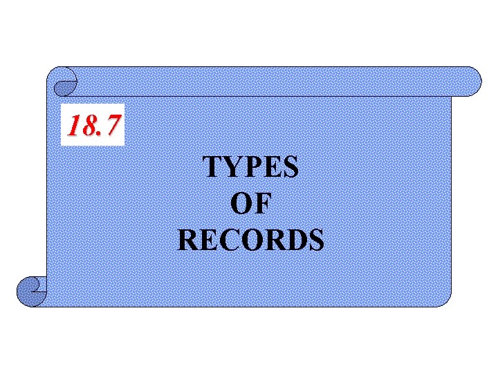 18. 7 TYPES OF RECORDS 