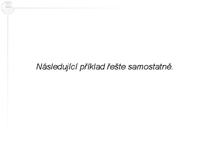 Následující příklad řešte samostatně. 