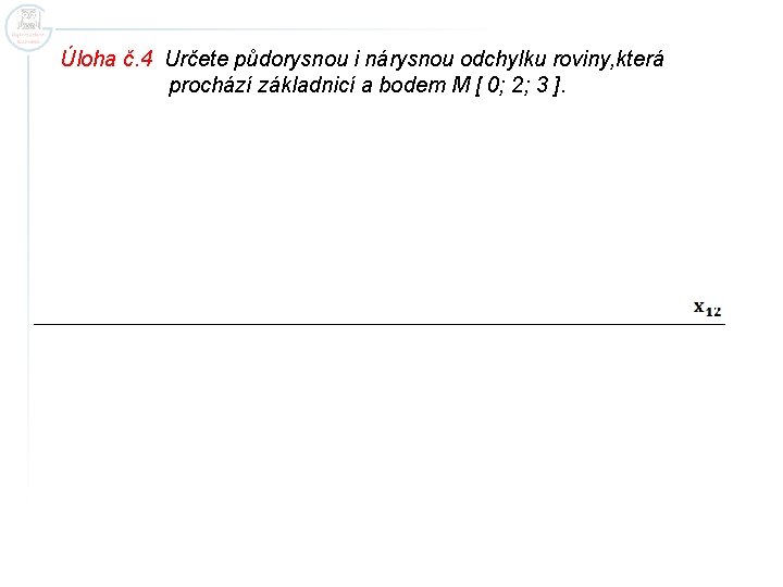 Úloha č. 4 Určete půdorysnou i nárysnou odchylku roviny, která prochází základnicí a bodem