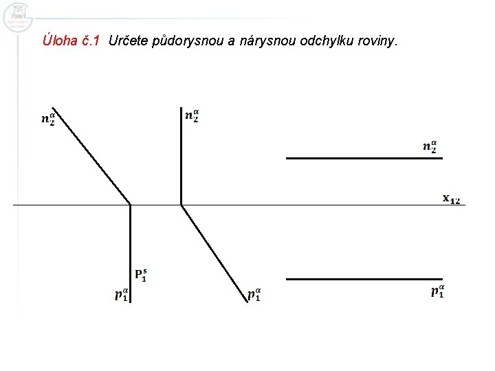 Úloha č. 1 Určete půdorysnou a nárysnou odchylku roviny. 