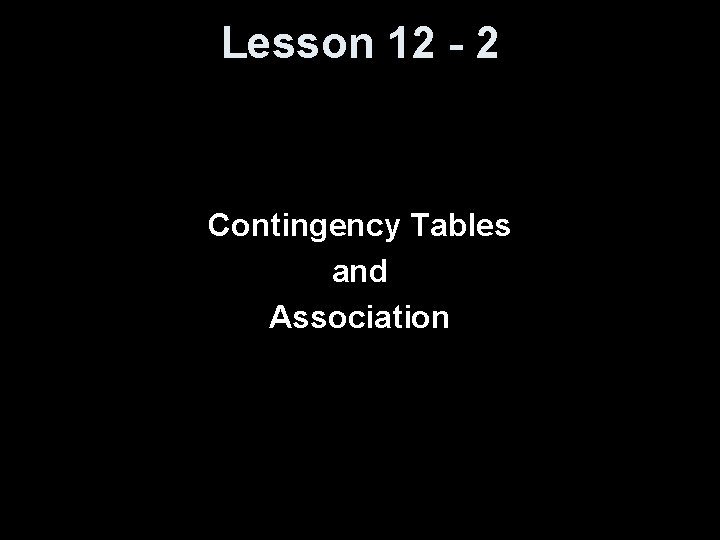 Lesson 12 - 2 Contingency Tables and Association 