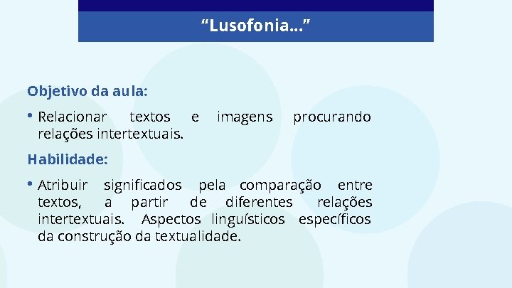 “Lusofonia. . . ” Objetivo da aula: • Relacionar textos e relações intertextuais. imagens