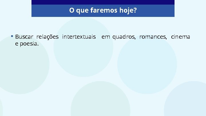 O que faremos hoje? • Buscar relações intertextuais em quadros, romances, cinema e poesia.