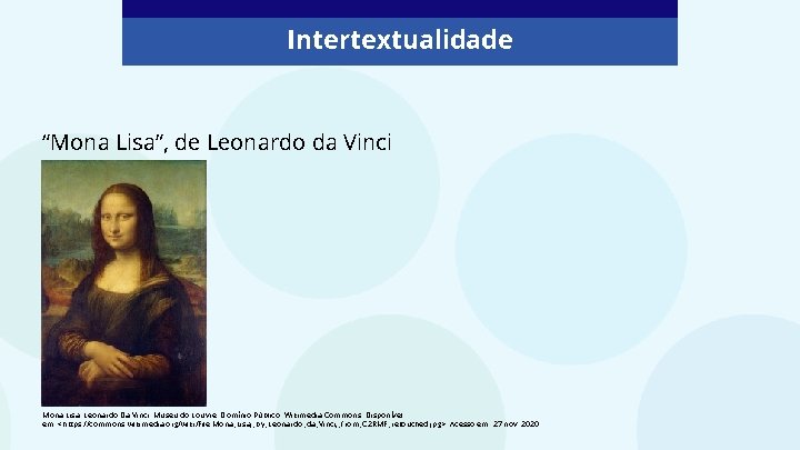 Intertextualidade “Mona Lisa”, de Leonardo da Vinci Mona Lisa. Leonardo Da Vinci. Museu do