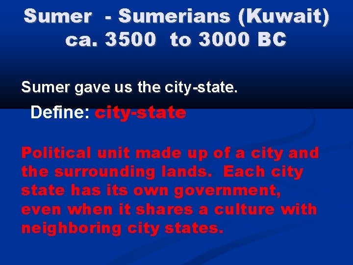 Sumer - Sumerians (Kuwait) ca. 3500 to 3000 BC Sumer gave us the city-state.