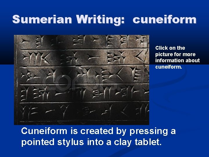 Sumerian Writing: cuneiform Click on the picture for more information about cuneiform. Cuneiform is