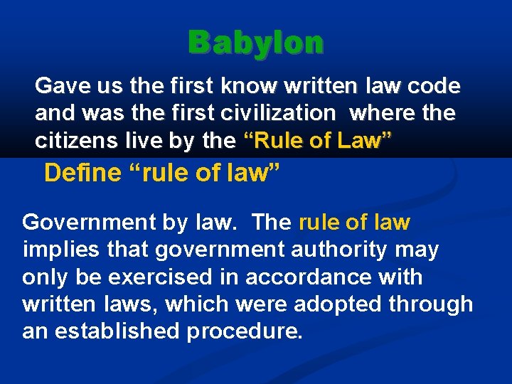 Babylon Gave us the first know written law code and was the first civilization