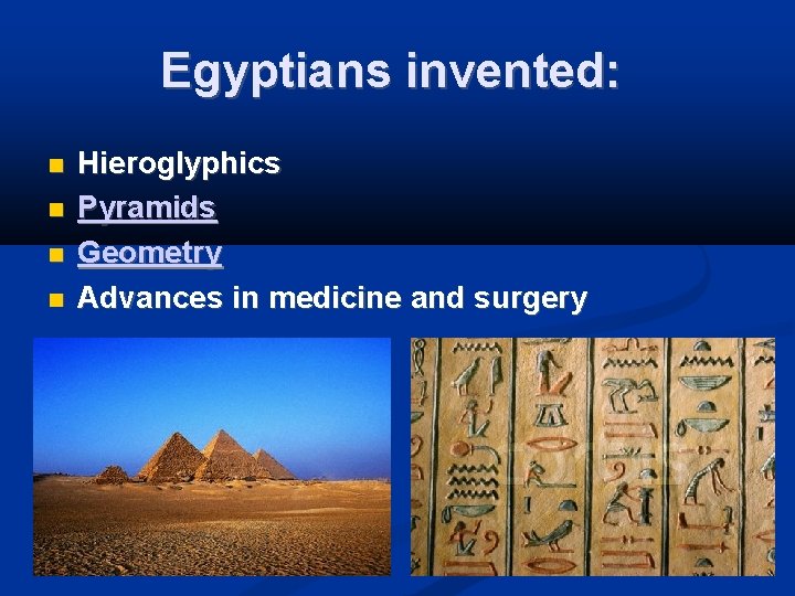 Egyptians invented: Hieroglyphics Pyramids Geometry Advances in medicine and surgery 