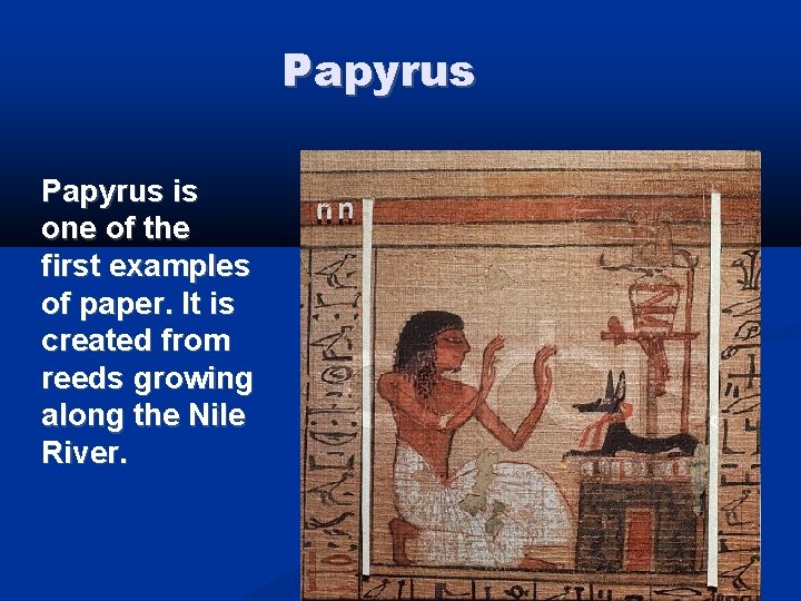 Papyrus is one of the first examples of paper. It is created from reeds